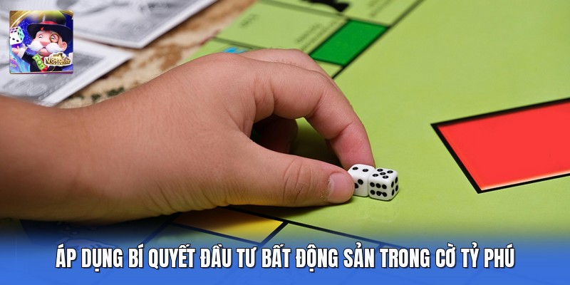 Áp dụng bí quyết đầu tư bất động sản trong cờ tỷ phú