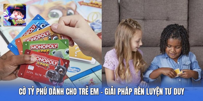 Cờ Tỷ Phú Dành Cho Trẻ Em - Giải Pháp Rèn Luyện Tư Duy