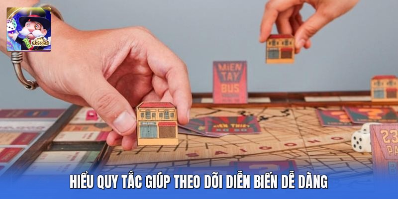 Hiểu quy tắc giúp theo dõi diễn biến dễ dàng
