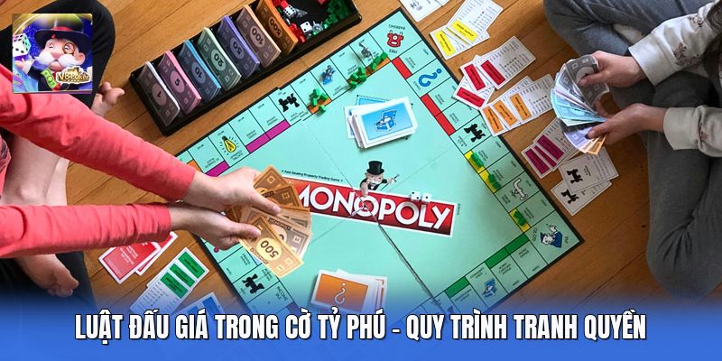 Luật Đấu Giá Trong Cờ Tỷ Phú - Quy Trình Tranh Quyền