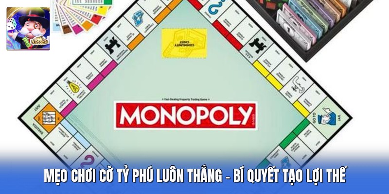 Mẹo Chơi Cờ Tỷ Phú Luôn Thắng - Bí Quyết Tạo Lợi Thế 