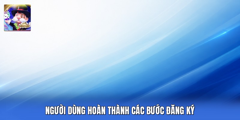 Người dùng hoàn thành các bước đăng ký