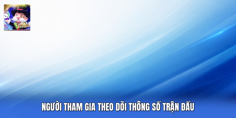 Người tham gia theo dõi thông số trận đấu