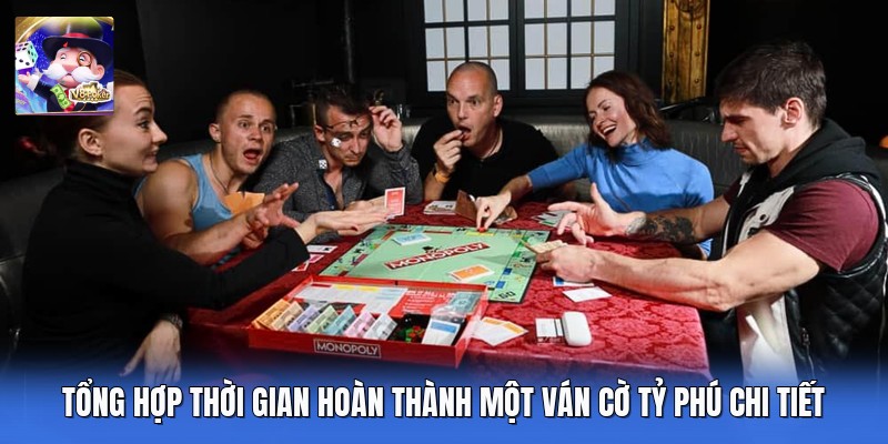 Tổng hợp thời gian hoàn thành một ván cờ tỷ phú chi tiết