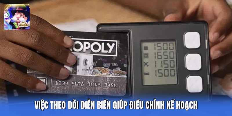 Việc theo dõi diễn biến giúp điều chỉnh kế hoạch